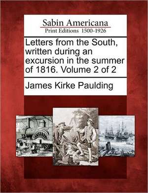 Letters from the South, Written During an Excursion in the Summer of 1816. Volume 2 of 2 de James Kirke Paulding