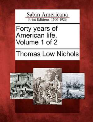 Forty Years of American Life. Volume 1 of 2 de Thomas Low Nichols