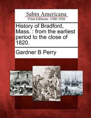 History of Bradford, Mass. de Gardner B Perry