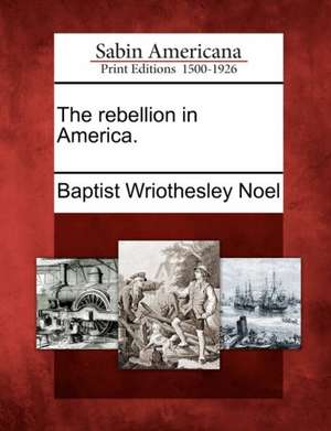 The rebellion in America. de Baptist Wriothesley Noel