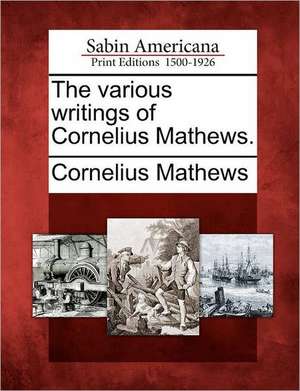 The Various Writings of Cornelius Mathews. de Cornelius Mathews