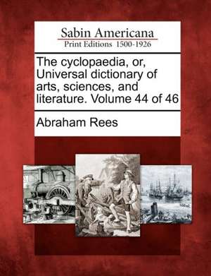 The Cyclopaedia, Or, Universal Dictionary of Arts, Sciences, and Literature. Volume 44 of 46 de Abraham Rees