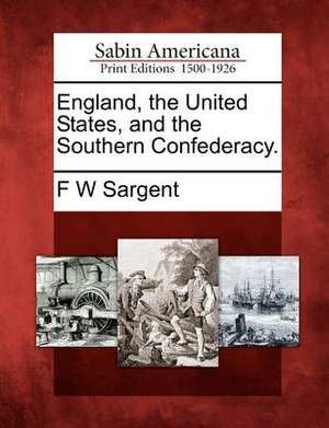 England, the United States, and the Southern Confederacy. de F. W. Sargent