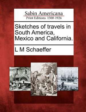 Sketches of Travels in South America, Mexico and California. de L. M. Schaeffer