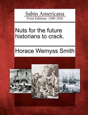 Nuts for the Future Historians to Crack. de Horace Wemyss Smith