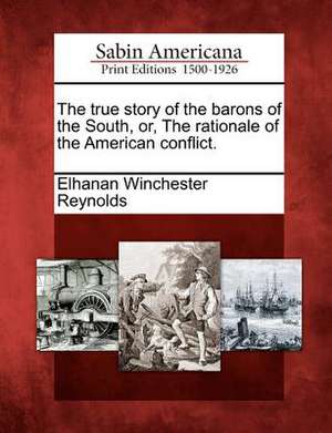 The True Story of the Barons of the South, Or, the Rationale of the American Conflict. de Elhanan Winchester Reynolds