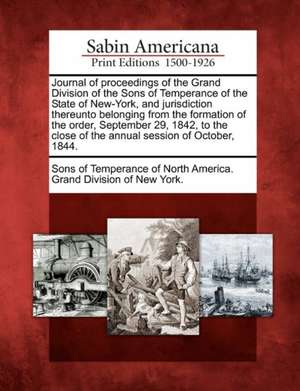 Journal of Proceedings of the Grand Division of the Sons of Temperance of the State of New-York, and Jurisdiction Thereunto Belonging from the Formation of the Order, September 29, 1842, to the Close of the Annual Session of October, 1844.