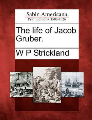 The Life of Jacob Gruber. de William Peter Strickland