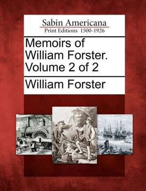 Memoirs of William Forster. Volume 2 of 2 de William Forster