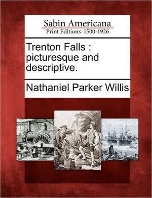 Trenton Falls: Picturesque and Descriptive. de Nathaniel Parker Willis