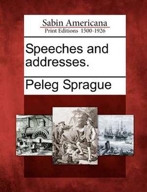 Speeches and Addresses. de Peleg Sprague