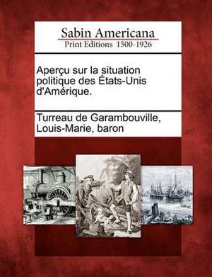 Aper U Sur La Situation Politique Des Tats-Unis D'Am Rique. de Louis-Marie B. Turreau De Garambouville