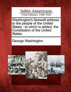 Washington's Farewell Address to the People of the United States: To Which Is Added, the Constitution of the United States. de George Washington