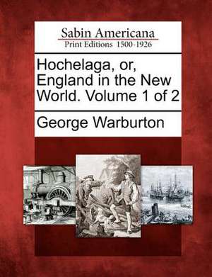 Hochelaga, Or, England in the New World. Volume 1 of 2 de George Warburton