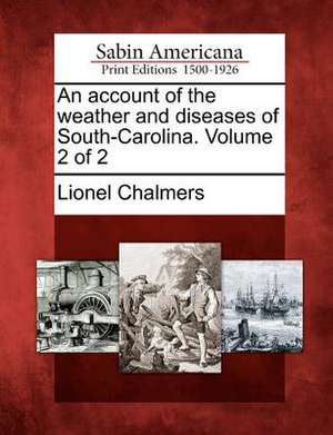 An Account of the Weather and Diseases of South-Carolina. Volume 2 of 2 de Lionel Chalmers