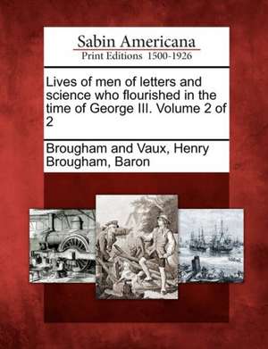 Lives of men of letters and science who flourished in the time of George III. Volume 2 of 2 de Henry Brougham