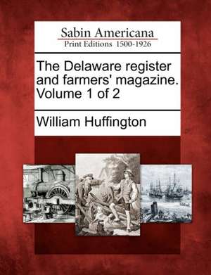 The Delaware Register and Farmers' Magazine. Volume 1 of 2 de William Huffington