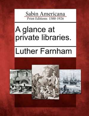 A Glance at Private Libraries. de Luther Farnham