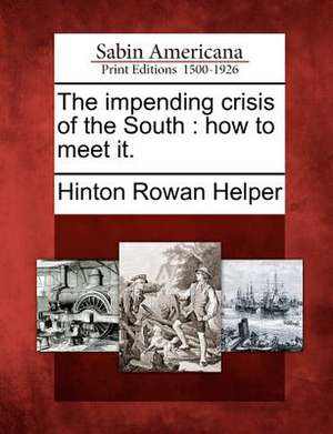 The Impending Crisis of the South: How to Meet It. de Hinton Rowan Helper