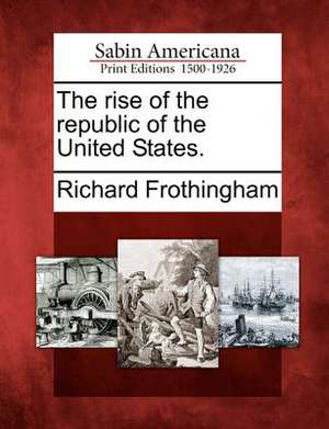 The rise of the republic of the United States. de Richard Frothingham