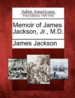 Memoir of James Jackson, Jr., M.D. de James Jackson