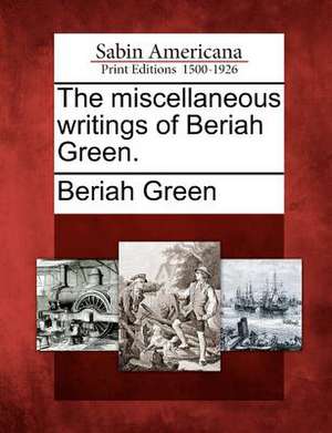 The Miscellaneous Writings of Beriah Green. de Beriah Green