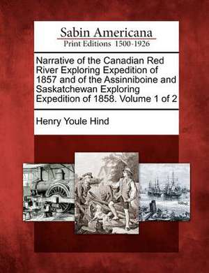 Narrative of the Canadian Red River Exploring Expedition of 1857 and of the Assinniboine and Saskatchewan Exploring Expedition of 1858. Volume 1 of 2 de Henry Youle Hind