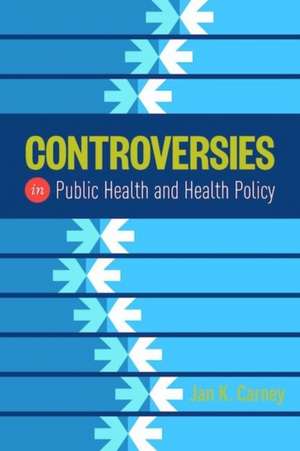 Controversies in Public Health and Health Policy de Jan Kirk Carney