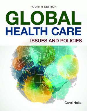 Global Health Care: Issues and Policies: Issues and Policies de Carol Holtz