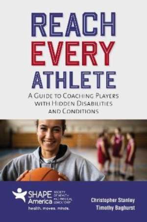 Reach Every Athlete: A Guide to Coaching Players with Hidden Disabilities and Conditions de Christopher Stanley