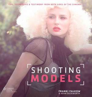 Shooting Models: Tips, Techniques, & Testimony from Both Sides of the Camera de Franki Falkow