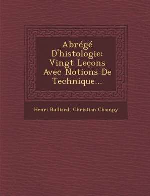 Abrege D'Histologie: Vingt Lec Ons Avec Notions de Technique... de Henri Bulliard