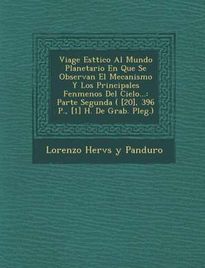 Viage Est Tico Al Mundo Planetario En Que Se Observan El Mecanismo y Los Principales Fen Menos del Cielo...: Parte Segunda ( [20], 396 P., [1] H. de G de Lorenzo Herv S. y. Panduro