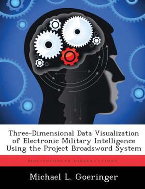 Three-Dimensional Data Visualization of Electronic Military Intelligence Using the Project Broadsword System de Michael L Goeringer