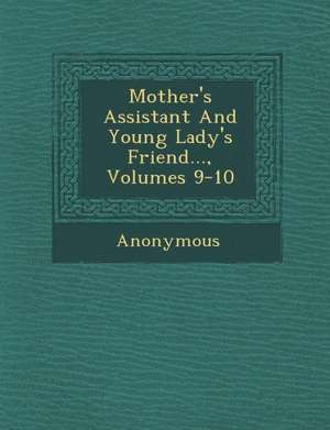 Mother's Assistant and Young Lady's Friend..., Volumes 9-10 de Anonymous