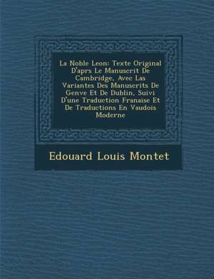 La Noble Le on: Texte Original D'Apr S Le Manuscrit de Cambridge, Avec Las Variantes Des Manuscrits de Gen Ve Et de Dublin, Suivi D'Un de Edouard Louis Montet