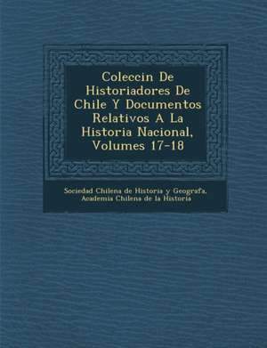 Colecci N de Historiadores de Chile y Documentos Relativos a la Historia Nacional, Volumes 17-18 de Sociedad Chilena de Historia Y Geograf