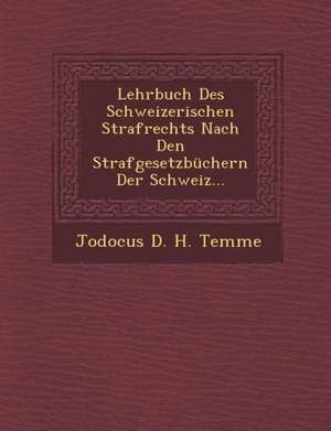 Lehrbuch Des Schweizerischen Strafrechts Nach Den Strafgesetzbuchern Der Schweiz... de Jodocus D. H. Temme