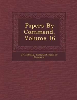 Papers by Command, Volume 16 de Great Britain Parliament House Of Comm