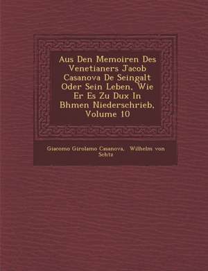 Aus Den Memoiren Des Venetianers Jacob Casanova De Seingalt Oder Sein Leben, Wie Er Es Zu Dux In B&#65533;hmen Niederschrieb, Volume 10 de Giacomo Girolamo Casanova