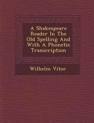 A Shakespeare Reader in the Old Spelling and with a Phonetic Transcription de Vi&