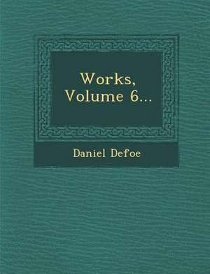 Works, Volume 6... de Daniel Defoe