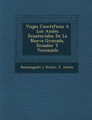 Viajes Cientificos A Los Andes Ecuatoriales De La Nueva Granada, Ecuador Y Venezuela de Boussingault Y. Roulin