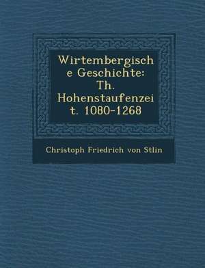 Wirtembergische Geschichte: Th. Hohenstaufenzeit. 1080-1268 de Christoph Friedrich Von St Lin