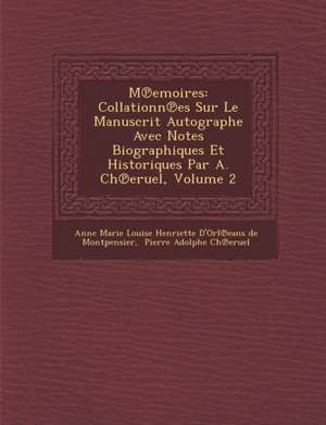 M Emoires: Collationn Es Sur Le Manuscrit Autographe Avec Notes Biographiques Et Historiques Par A. Ch Eruel, Volume 2 de Anne Marie Louise Henriette D'Orl Eans