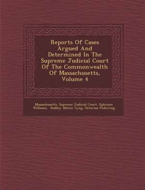 Reports Of Cases Argued And Determined In The Supreme Judicial Court Of The Commonwealth Of Massachusetts, Volume 4 de Ephraim Williams