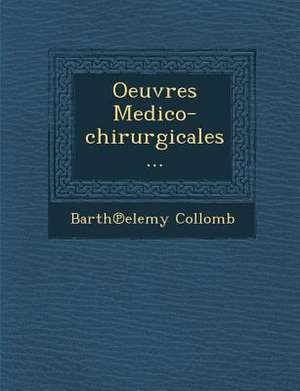 Oeuvres Medico-chirurgicales... de Barth&elemy Collomb