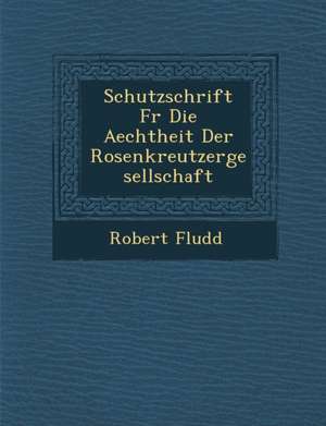 Schutzschrift F R Die Aechtheit Der Rosenkreutzergesellschaft de Robert Fludd