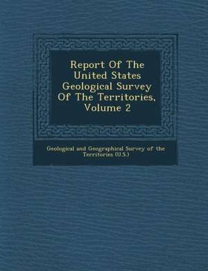 Report of the United States Geological Survey of the Territories, Volume 2 de Geological and Geographical Survey of Th