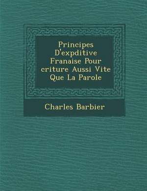 Principes D'Exp Ditive Fran Aise Pour Criture Aussi Vite Que La Parole de Charles Barbier